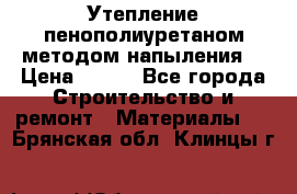 Утепление-пенополиуретаном методом напыления! › Цена ­ 150 - Все города Строительство и ремонт » Материалы   . Брянская обл.,Клинцы г.